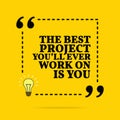 Inspirational motivational quote. The best project you `ll ever work on is you. Vector simple design