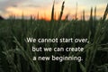 Inspirational motivational quote-we cannot start over, but we can create a new beginning. With blurry colorful sunrise light in Royalty Free Stock Photo