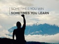 Inspirational and Motivational Quote Concept - & x27;sometimes you win sometimes you learn& x27; text background. Royalty Free Stock Photo