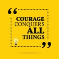 Inspirational motivational quote. Courage conquers all things. Royalty Free Stock Photo