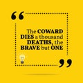 Inspirational motivational quote. The coward dies a thousand dea