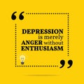 Inspirational motivational quote. Depression is merely anger wit