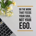 Inspirational motivational quote `Do the work that feeds your soul, not your ego`