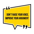 Inspirational motivational quote. Don`t raise your voice. Improv