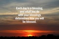 Inspirational motivational quote - Each day is a blessing, and what you do with your blessings determines how you will be blessed.