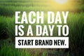 Inspirational motivational quote - Each day is a day to start brand new. Text message sign on background of warm morning sunlight.