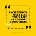 Inspirational motivational quote. Each person must live their life as a model for others. Vector simple design