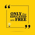 Inspirational motivational quote. Only the educated are free.