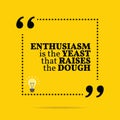 Inspirational motivational quote. Enthusiasm is the yeast that r