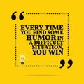 Inspirational motivational quote. Every time you find some humor