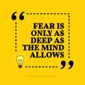 Inspirational motivational quote. Fear is only as deep as the mind allows. Vector simple design