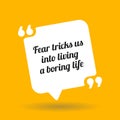 Inspirational motivational quote. Fear tricks us into living a b