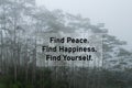 Inspirational motivational quote - Find peace. Find happiness. Find yourself. On mist morning background in the forest. Self love