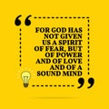 Inspirational motivational quote. For God has not given us a Spirit of fear, but of power and of love and of a sound mind