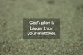 Inspirational motivational quote - Gods plan is bigger than your mistake. With blurry black sands pattern texture background.