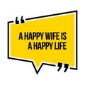 Inspirational motivational quote. A happy wife is a happy life.