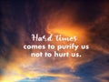 Inspirational motivational quote - Hard times comes to purify us not to hurt us. With background of colorful dramatic sky clouds.