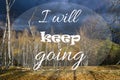 Inspirational motivational quote I will keep going, on autumn forest background.