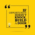 Inspirational motivational quote. If opportunity doesn`t knock,