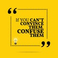 Inspirational motivational quote. If you can`t convince them, co