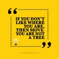 Inspirational motivational quote. If you don`t like where you ar