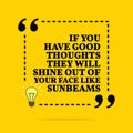 Inspirational motivational quote. If you have good thoughts they will shine out of your face like sunbeams. Vector simple design