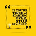 Inspirational motivational quote. If you`re tired of starting ov