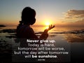 Inspirational motivational quote - Never give up. Today is hard, tomorrow will be worse, the day after tomorrow will be sunshine.
