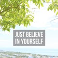 Inspirational motivational quote `just believe in yourself.`