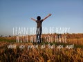 Inspirational motivational quote - Learn how to be happy with what you have while you pursue all that you want.