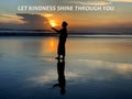 Inspirational motivational quote - Let kindness shine through you. With silhouette of a young woman holding sun light on a sunset Royalty Free Stock Photo