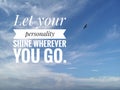 Inspirational motivational quote - Let your personality shine wherever you go. With background of bright blue sky.