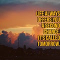 Inspirational motivational quote `life always offers you a second chance. It is called tomorrow.`