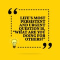 Inspirational motivational quote. Life`s most persistent and urgent question is,