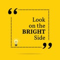 Inspirational motivational quote. Look on the bright side.