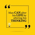 Inspirational motivational quote. Man can alter his life by altering his thinking.