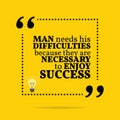 Inspirational motivational quote. Man needs his difficulties because they are necessary to enjoy success.