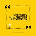 Inspirational motivational quote. Necessity is the mother of invention.