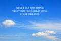 Inspirational motivational quote - Never let anything stop you from reaching your dreams. With background of bright blue sky.