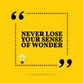 Inspirational motivational quote. Never lose your sense of wonder.