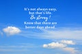 Inspirational motivational quote - It is not always easy, but that is life. Be strong. Know that there are better days ahead. Royalty Free Stock Photo