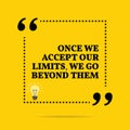 Inspirational motivational quote. Once we accept our limits, we