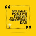 Inspirational motivational quote. One small positive thought can