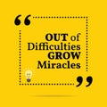 Inspirational motivational quote. Out of difficulties grow miracles.