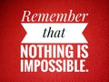 Inspirational motivational quote - Remember that nothing is impossible. Positive words design on red background.