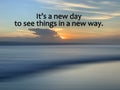 Inspirational motivational quote - It`s a new day to see things in a new way. On sunset light behind the cloud over the sea. Royalty Free Stock Photo