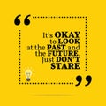 Inspirational motivational quote. It`s okay to look at the past