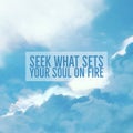 Inspirational motivational quote `seek what sets your soul on fire`