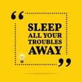 Inspirational motivational quote. Sleep all your troubles away.