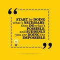 Inspirational motivational quote. Start by doing what`s necessar